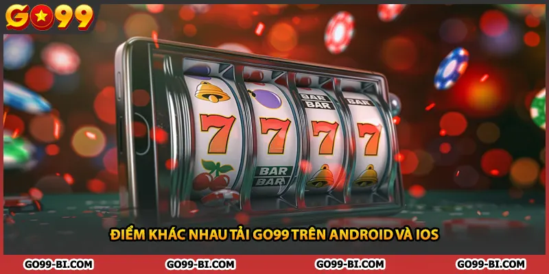 Điểm khác nhau tải GO99 trên Android và iOS