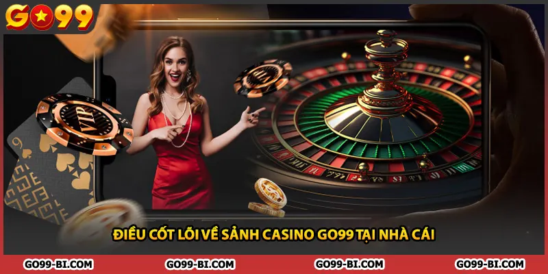 Điều cốt lõi về sảnh casino GO99 tại nhà cái