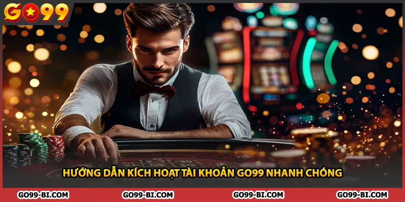 Hướng dẫn kích hoạt tài khoản GO99 nhanh chóng