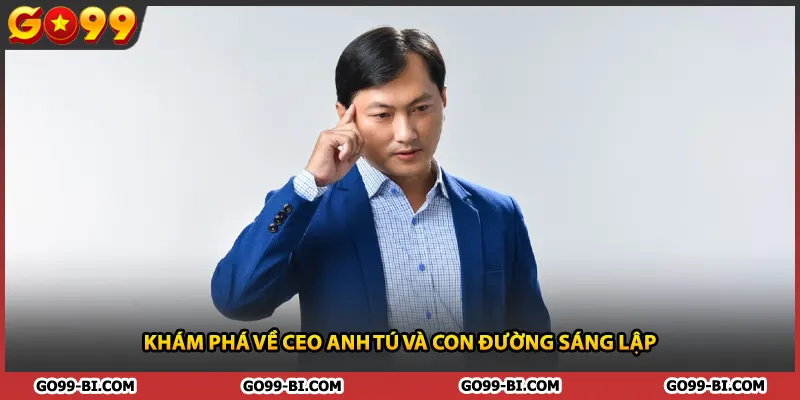 Khám phá về CEO Anh Tú và con đường sáng lập