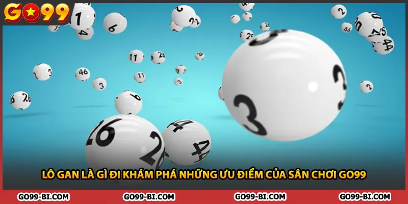 Lô Gan Là Gì Đi Khám Phá Những Ưu Điểm Của Sân Chơi GO99