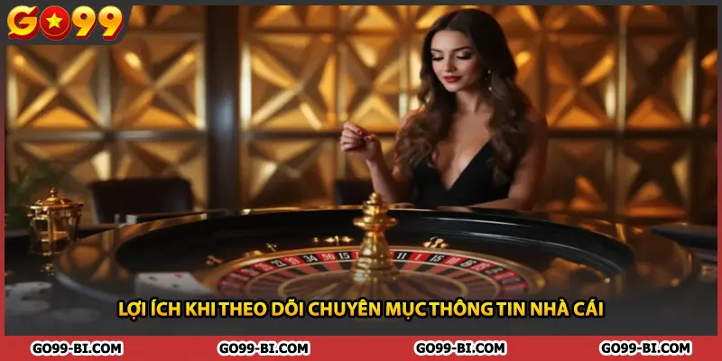 Lợi ích khi theo dõi chuyên mục thông tin nhà cái