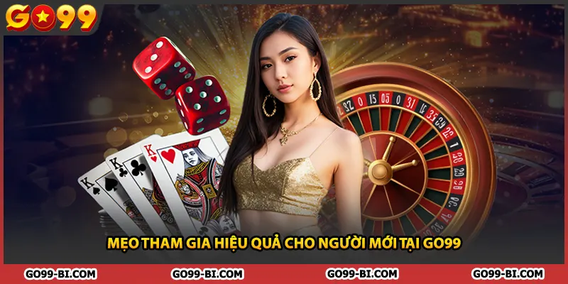 Mẹo tham gia hiệu quả cho người mới tại GO99