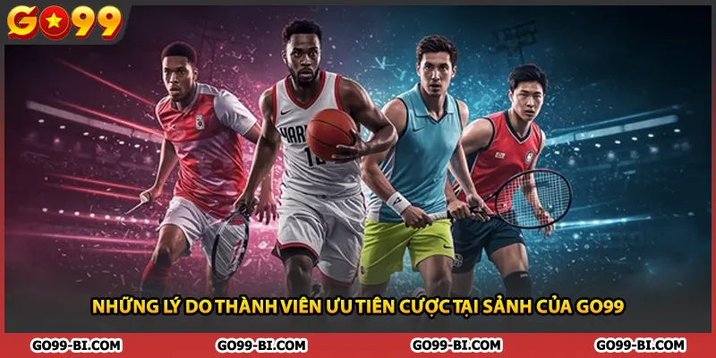 Những lý do thành viên ưu tiên cược tại sảnh của GO99