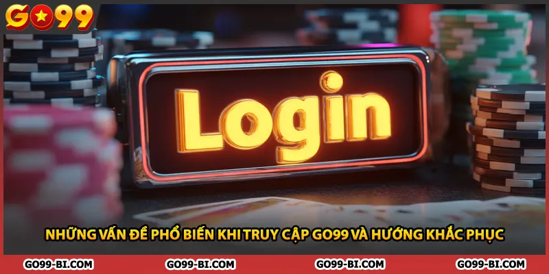 Những vấn đề phổ biến khi truy cập GO99 và hướng khắc phục