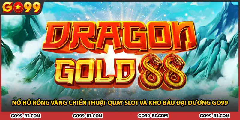 Nổ Hũ Rồng Vàng Chiến Thuật Quay Slot Và Kho Báu Đại Dương GO99