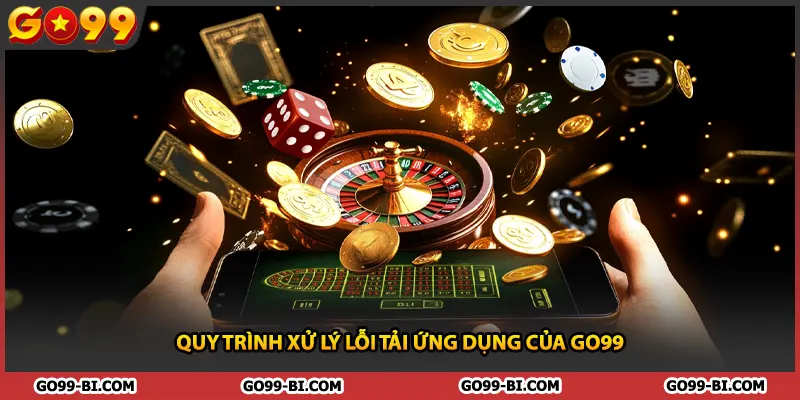 Quy trình xử lý lỗi tải ứng dụng của GO99