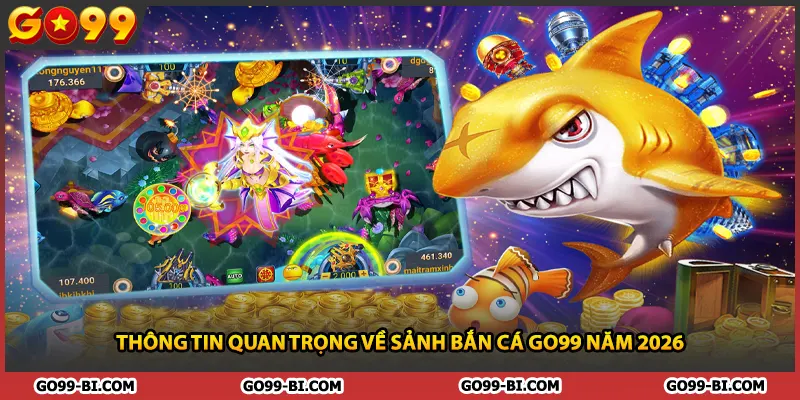 Thông tin quan trọng về sảnh bắn cá GO99 năm 2026