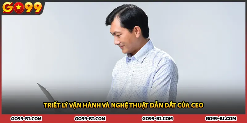 Triết lý vận hành và nghệ thuật dẫn dắt của CEO