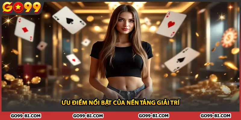 Ưu điểm nổi bật của nền tảng giải trí